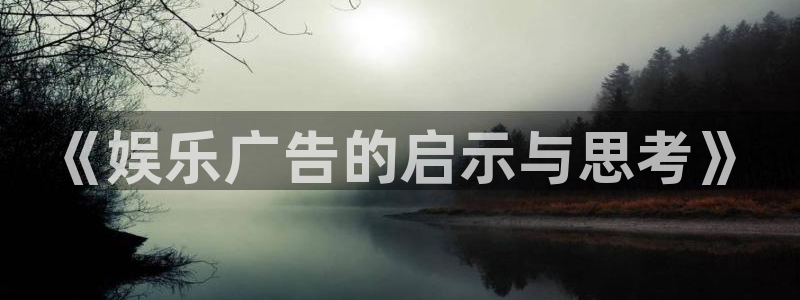 尊龙时凯体育免费注册入口：《娱乐广告的启示与思考》