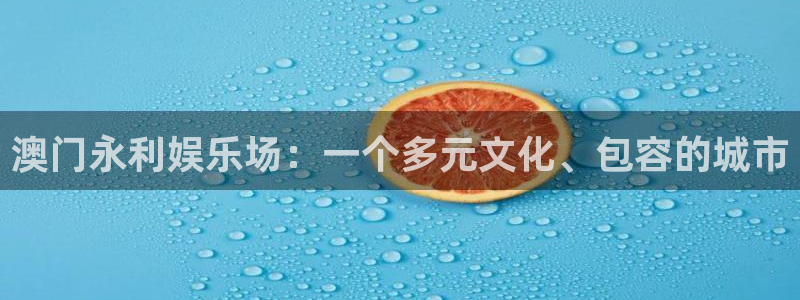 尊龙时凯官网注册：澳门永利娱乐场：一个多元文化、包容的城市