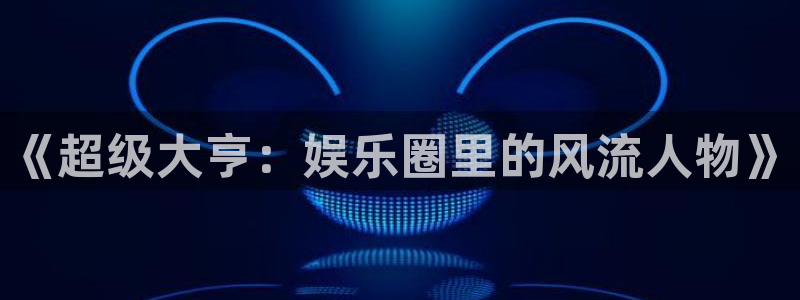 尊龙时凯招商：《超级大亨：娱乐圈里的风流人物》