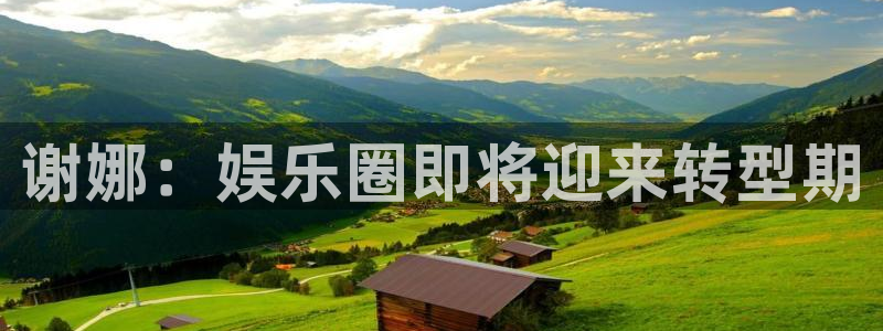 尊龙时凯平台招商：谢娜：娱乐圈即将迎来转型期
