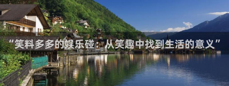 尊龙时凯体育合法嘛：“笑料多多的娱乐碰：从笑趣中找到生活的意义”